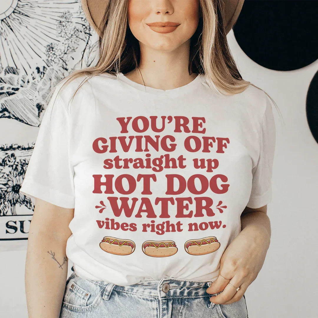 You're Giving Off Straight Up Hot Dog Water Vibes Right Now Tee Peachy Sunday