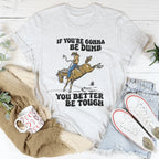 You Re Gonna Be Dumb You Better Be Tough Tee Peachy Sunday