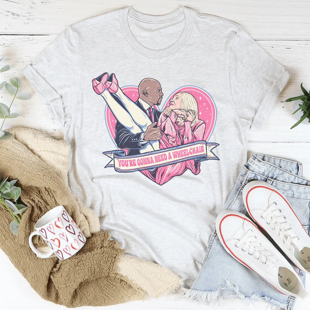 You're Gonna Need A Wheelchair Tee Peachy Sunday