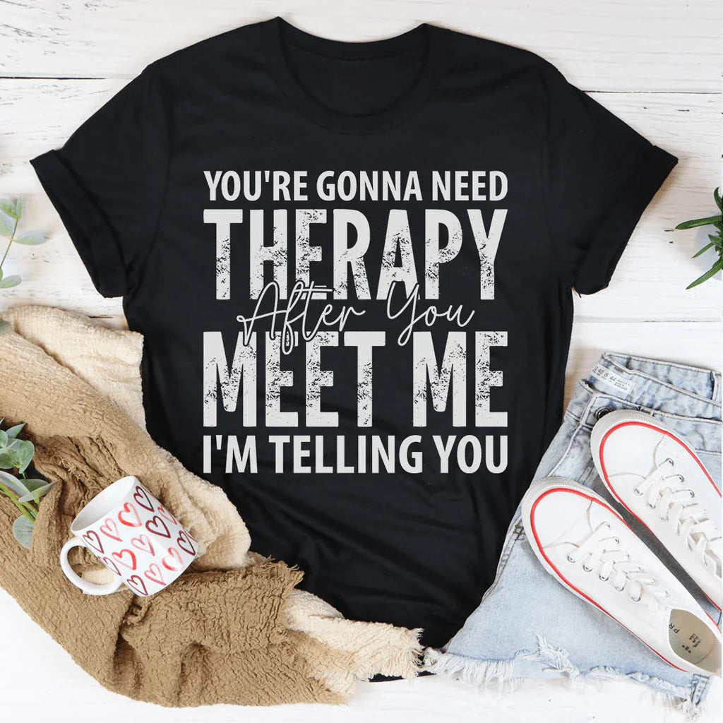 You're Gonna Need Therapy After You Meet Me Tee Peachy Sunday