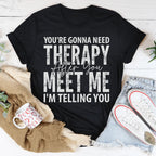 You're Gonna Need Therapy After You Meet Me Tee Peachy Sunday