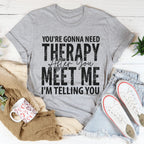 You're Gonna Need Therapy After You Meet Me Tee Peachy Sunday