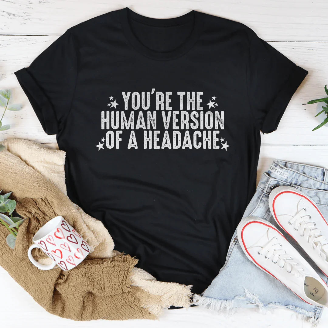 You're The Human Version Of A Headache Tee Peachy Sunday