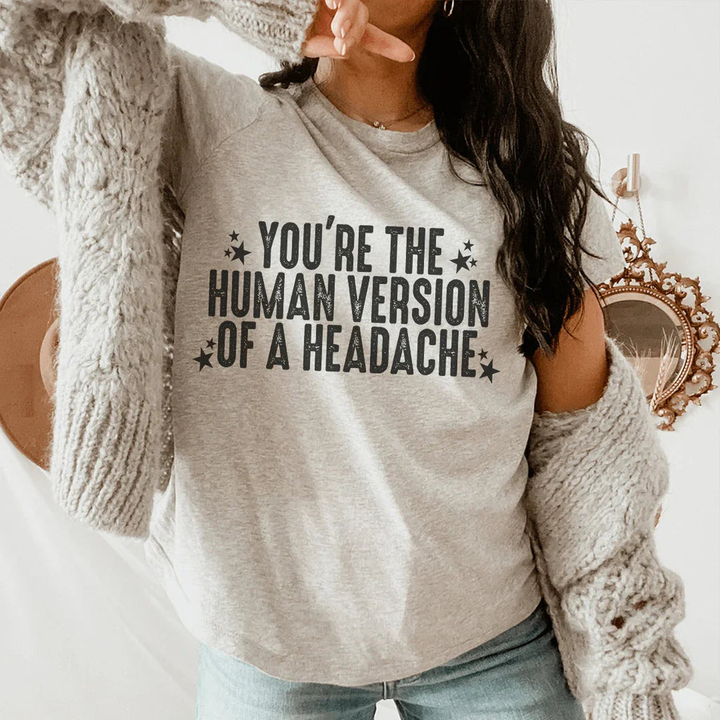 You're The Human Version Of A Headache Tee Peachy Sunday