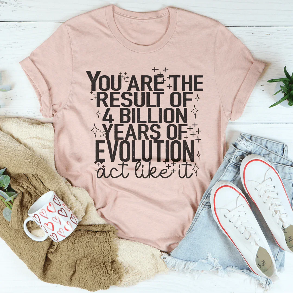 You're The Result Of 4 Years Of Evolution Tee Peachy Sunday