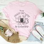 You Say Crazy Cat Lady Like It's A Bad Thing Tee Peachy Sunday