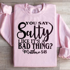 You Say Salty Like It's A Bad Thing Sweatshirt Peachy Sunday