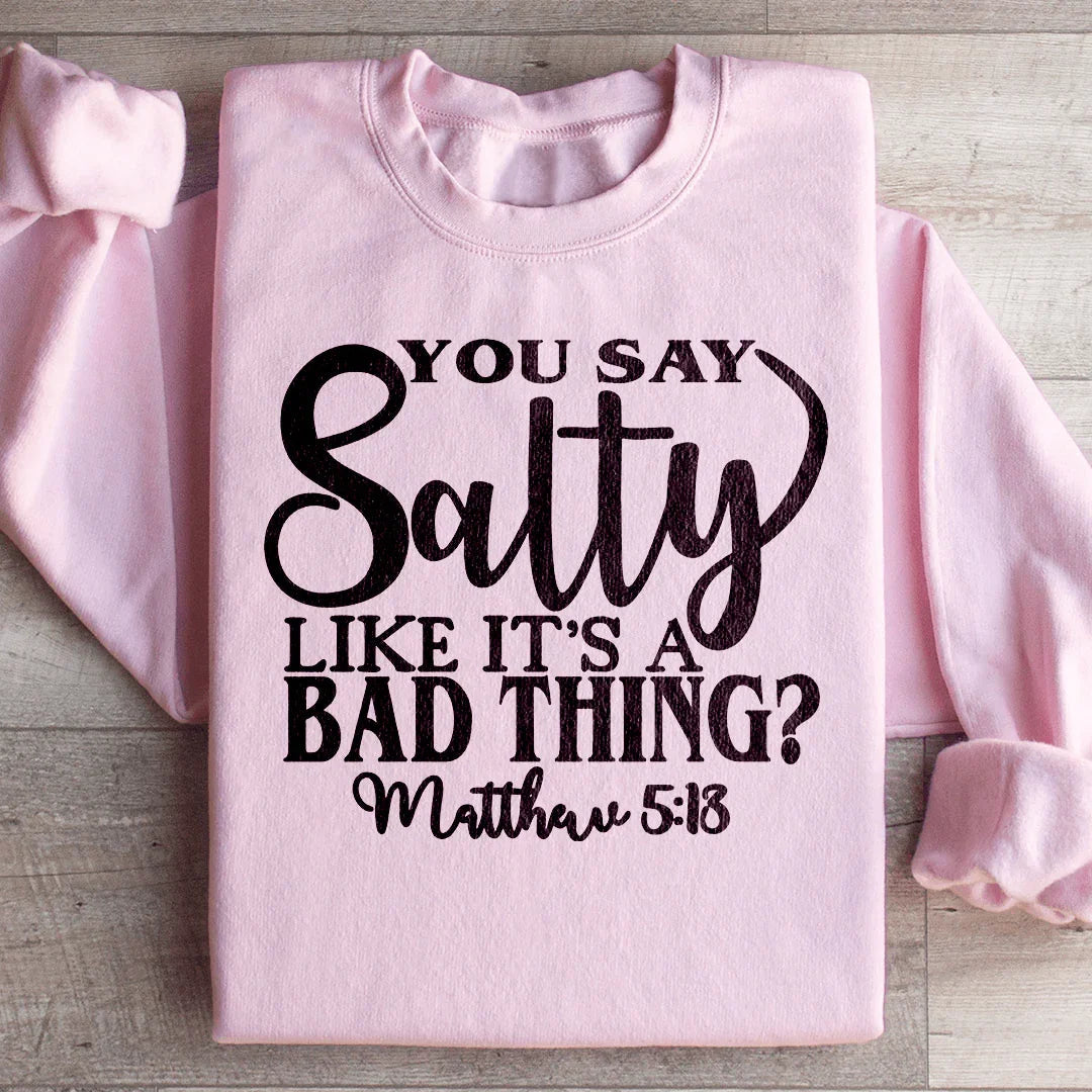 You Say Salty Like It's A Bad Thing Sweatshirt Peachy Sunday