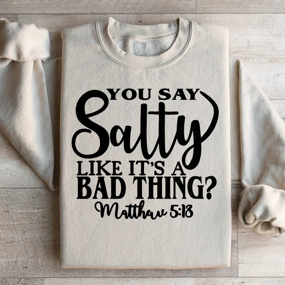You Say Salty Like It's A Bad Thing Sweatshirt Peachy Sunday