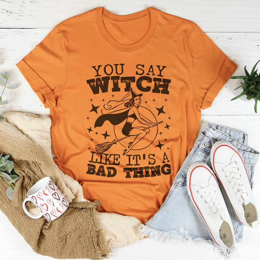You Say Witch Like It's A Bad Thing Tee Peachy Sunday