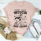 You Say Witch Like It's A Bad Thing Tee Peachy Sunday