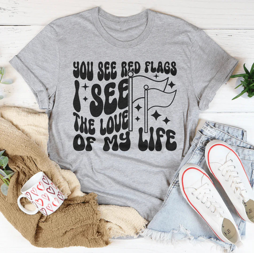 You See Red Flags I See The Love Of My Life Tee Peachy Sunday