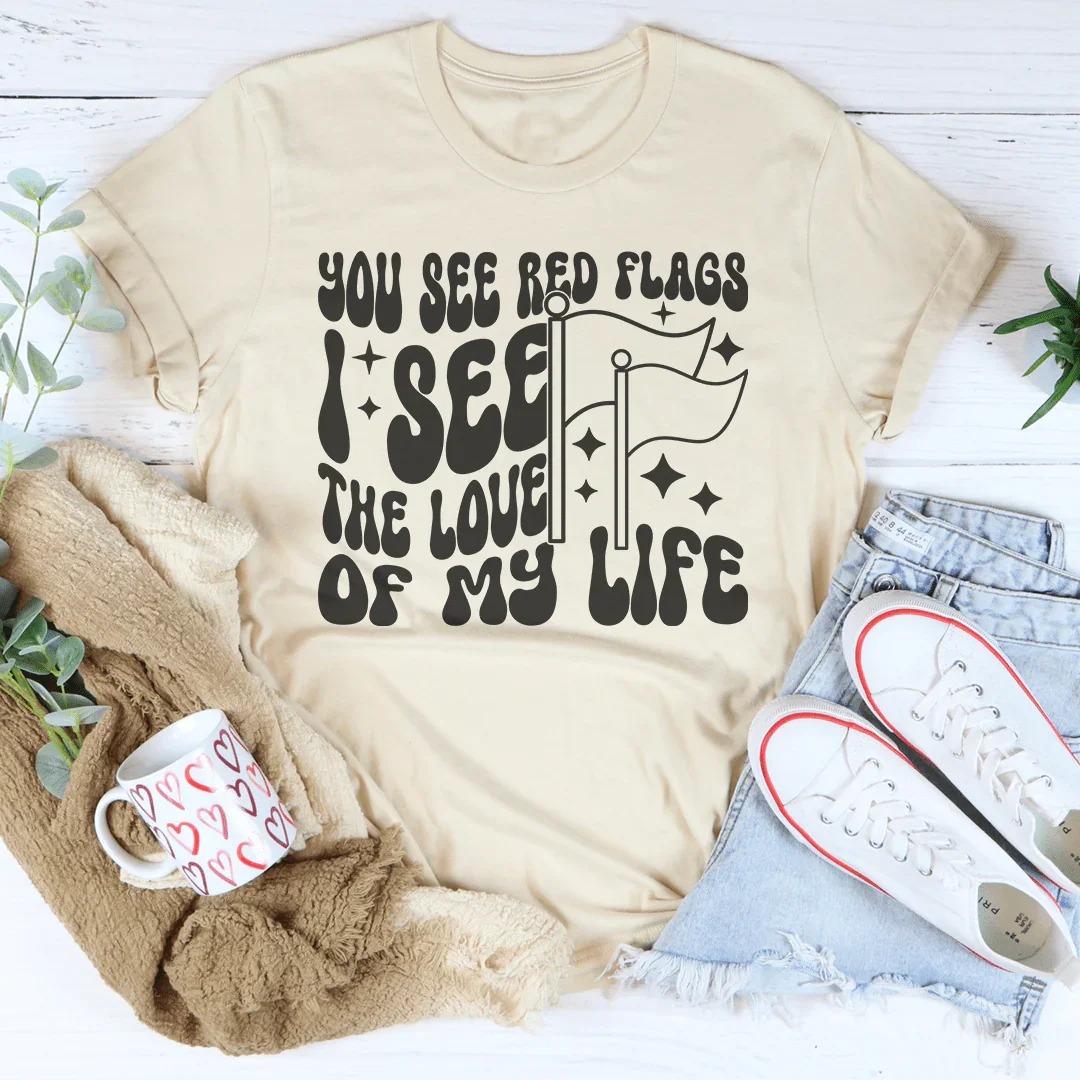 You See Red Flags I See The Love Of My Life Tee Peachy Sunday