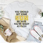You Should Get Some Sun Because You're Shady As F* Tee Peachy Sunday