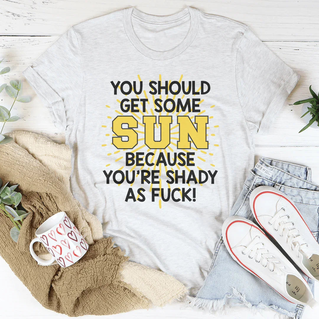 You Should Get Some Sun Because You're Shady As F* Tee Peachy Sunday