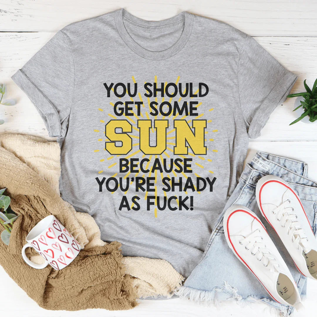 You Should Get Some Sun Because You're Shady As F* Tee Peachy Sunday