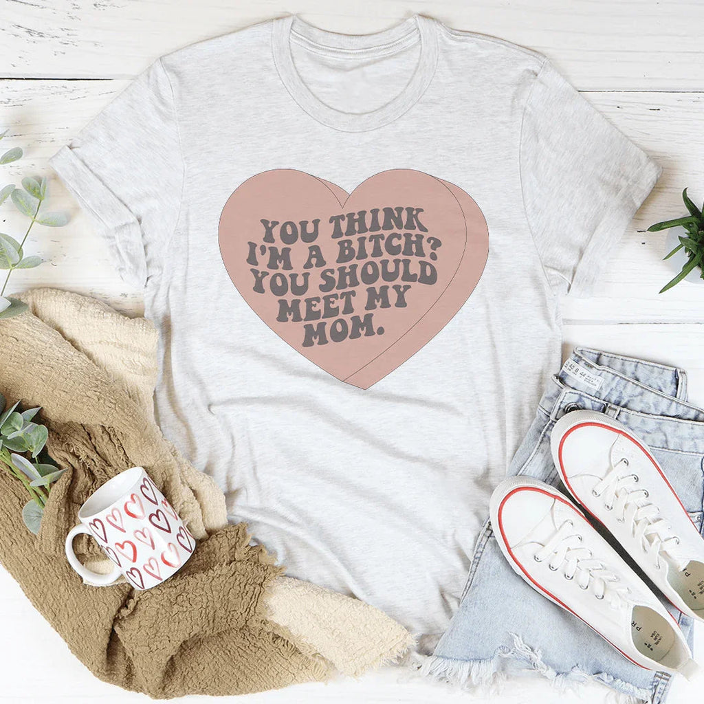 You Think I'm A B-tch You Should Meet My Mom Tee Peachy Sunday