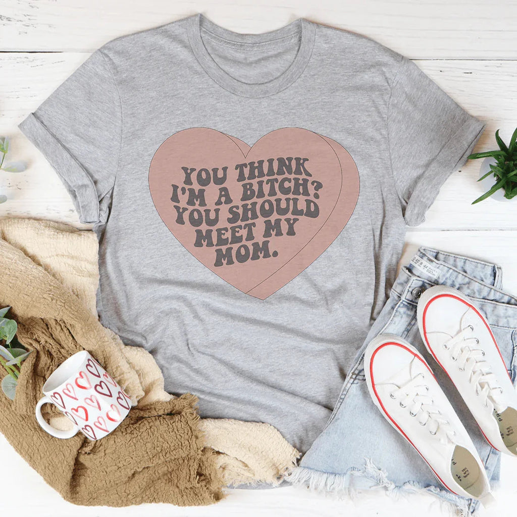 You Think I'm A B-tch You Should Meet My Mom Tee Peachy Sunday