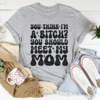 You Think I'm A B-tch You Should Meet My Mom Tee Peachy Sunday