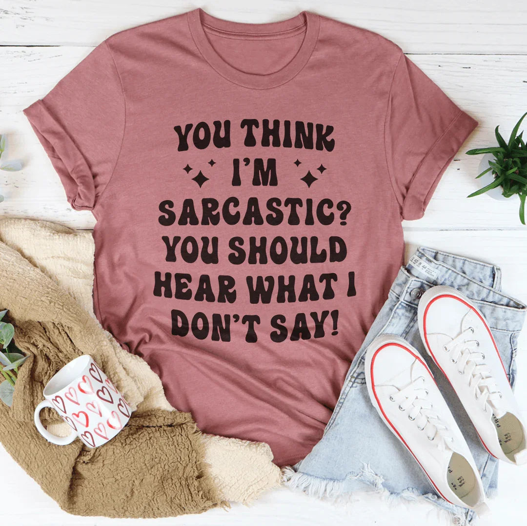 You Think I'm Sarcastic Tee Peachy Sunday