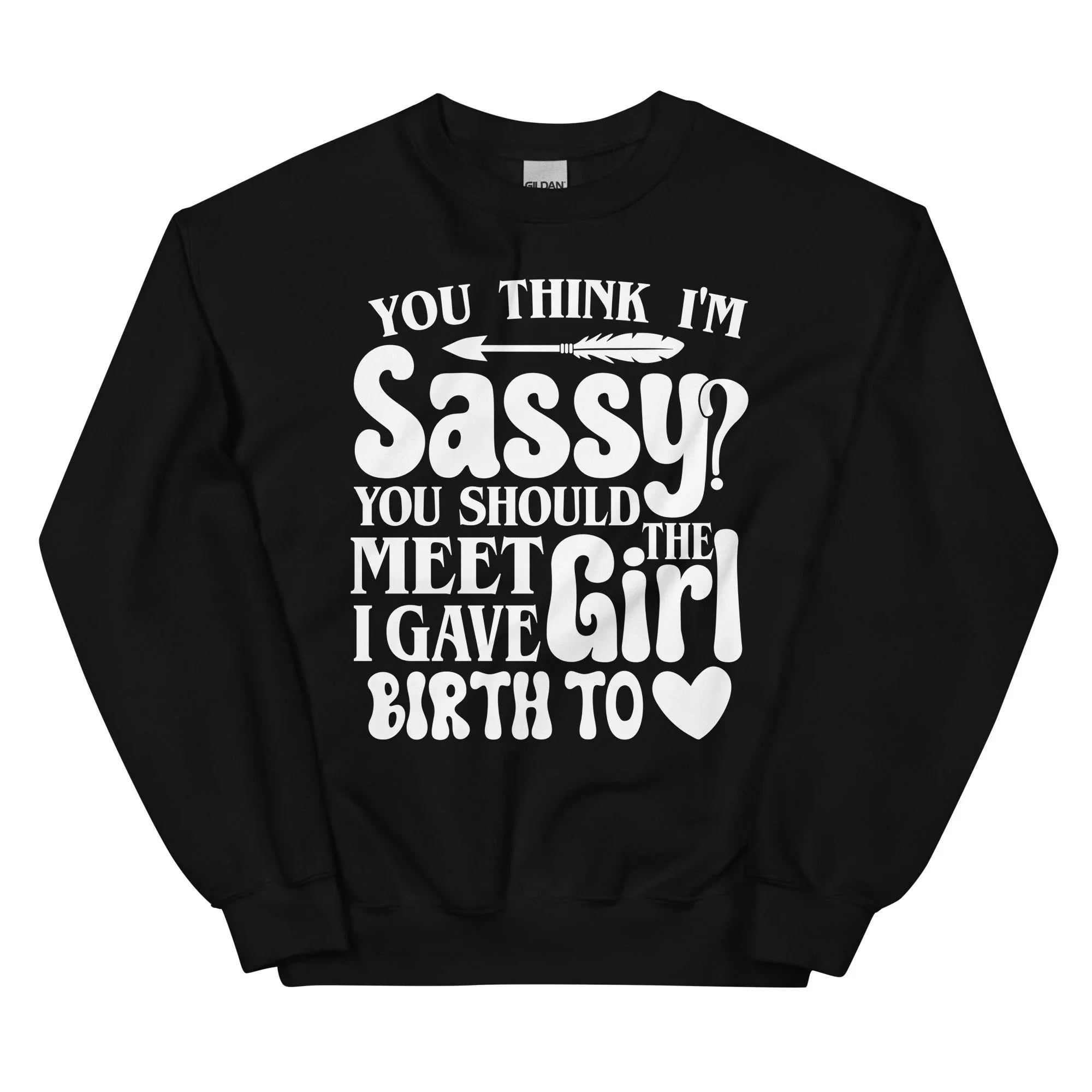 You Think I'm Sassy You Should Meet The Girl I Gave Birth To Sweatshirt Peachy Sunday