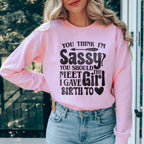 You Think I'm Sassy You Should Meet The Girl I Gave Birth To Sweatshirt Peachy Sunday