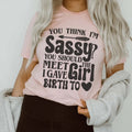 You Think I'm Sassy You Should Meet The Girl I Gave Birth To Tee Peachy Sunday
