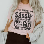 You Think I'm Sassy You Should Meet The Girl I Gave Birth To Tee Peachy Sunday