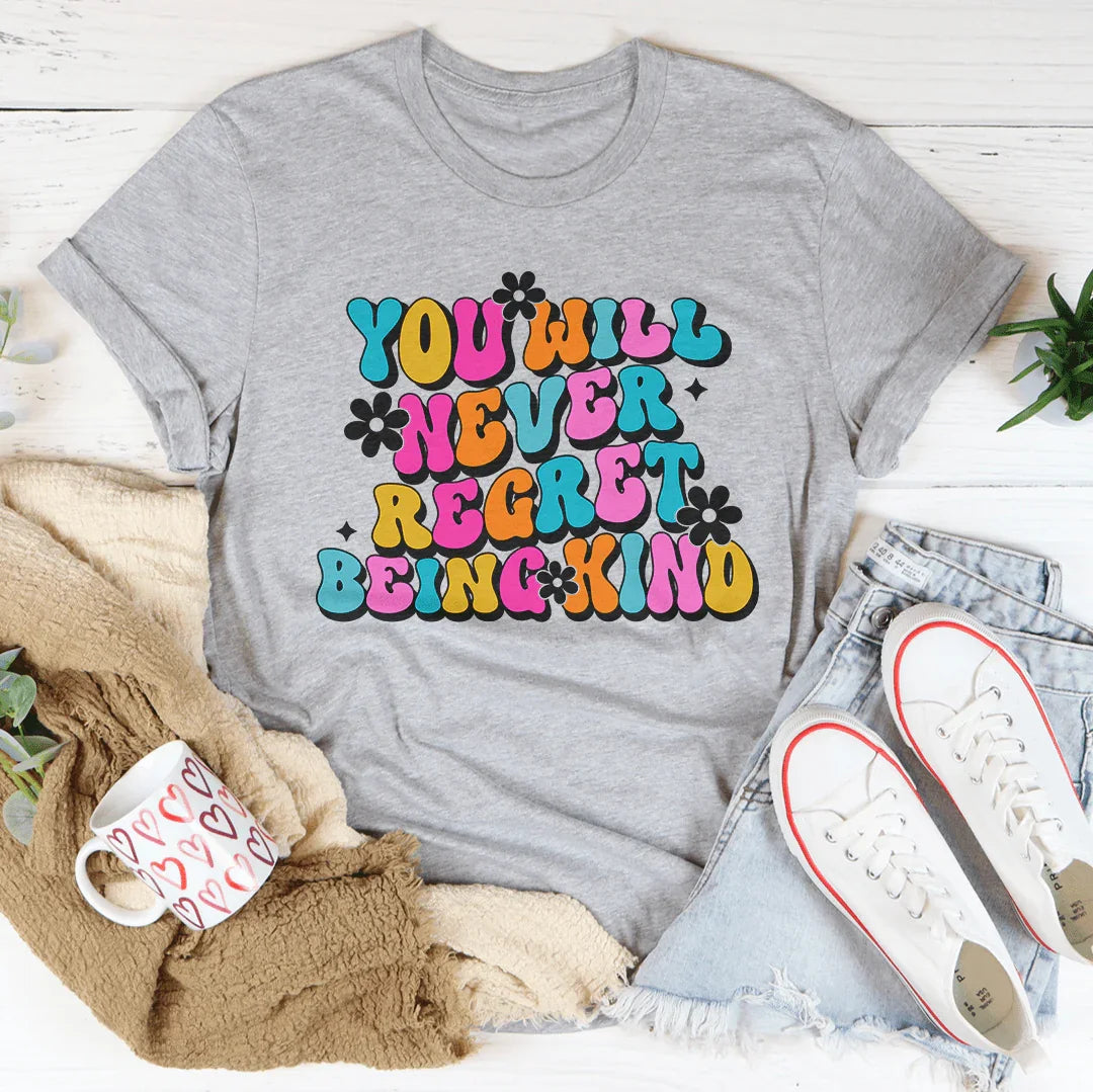 You Will Never Regret Being Kind Tee Peachy Sunday