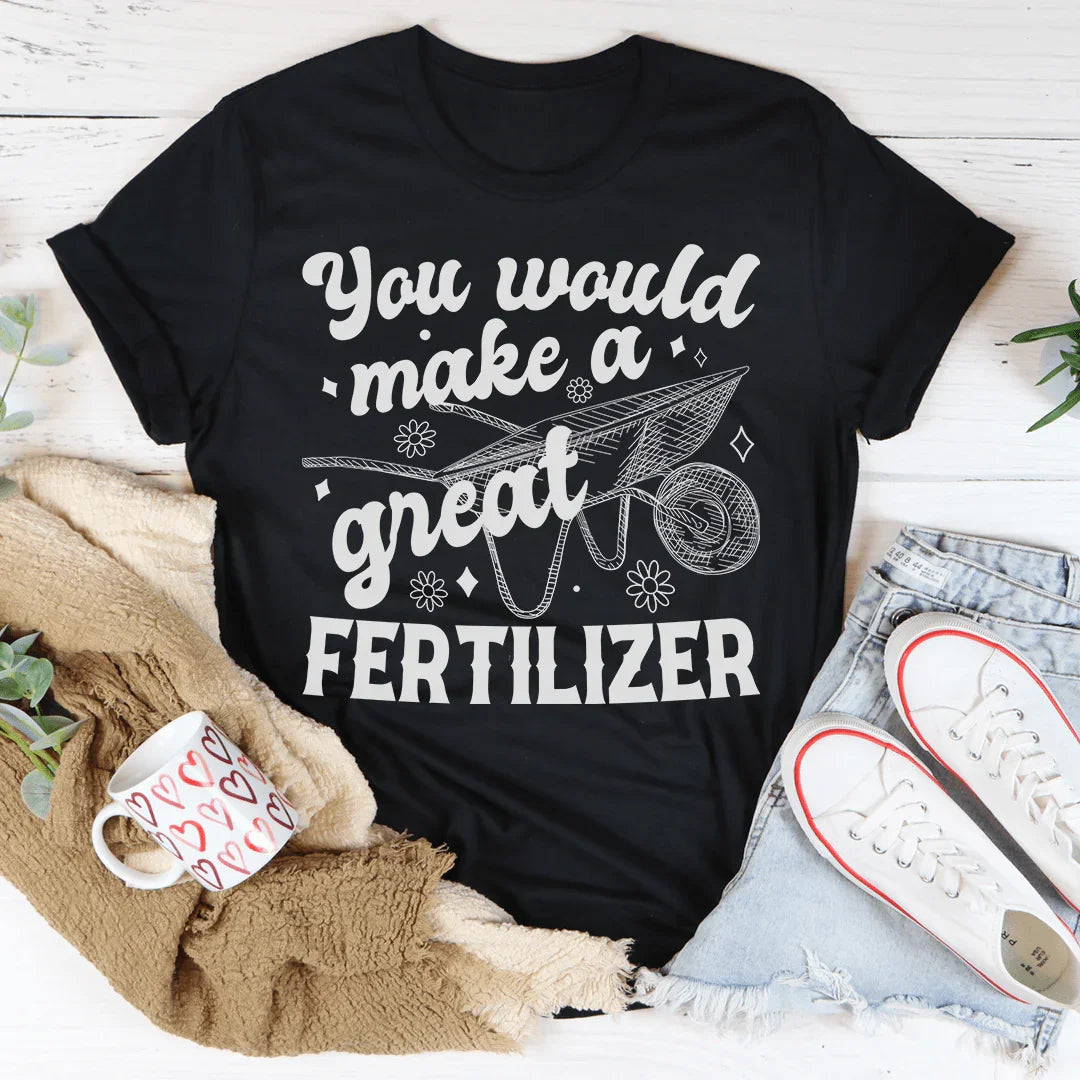 You Would Make A Great Fertilizer Tee Peachy Sunday