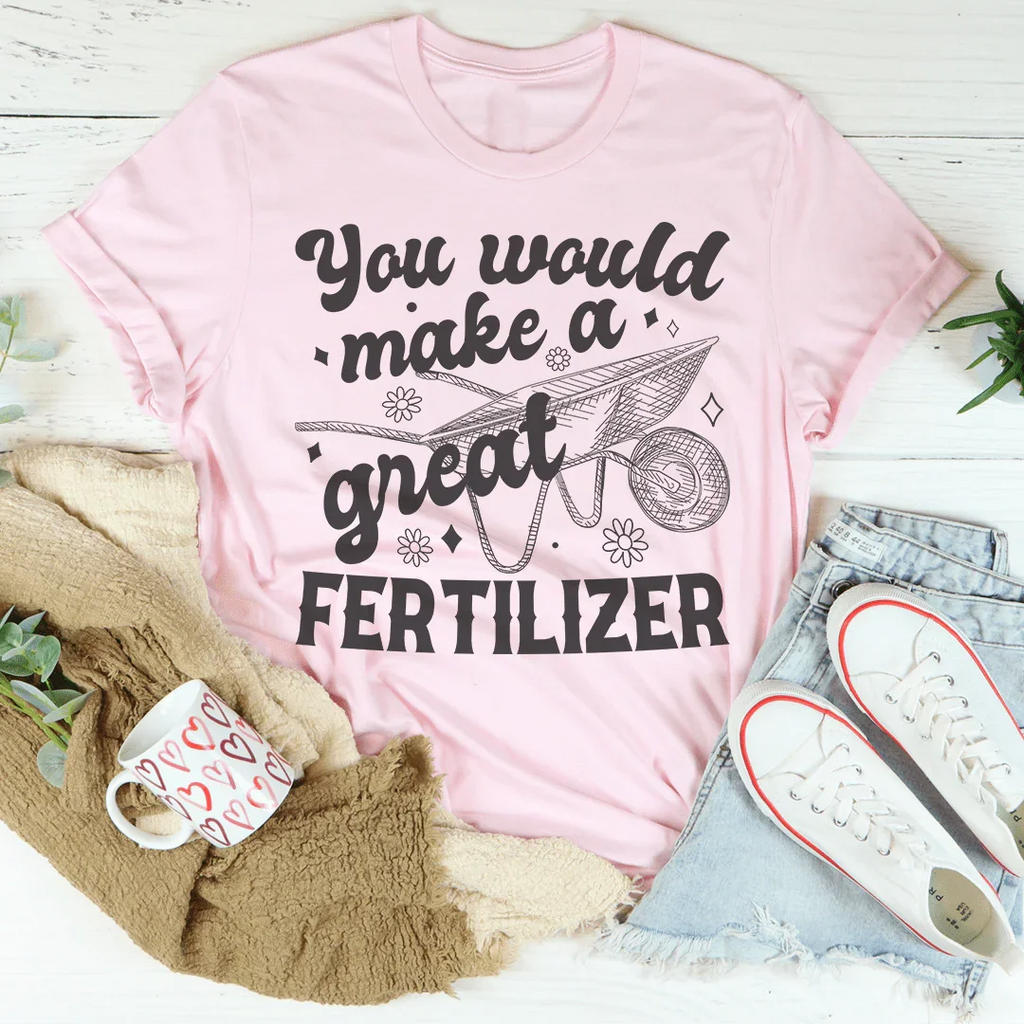 You Would Make A Great Fertilizer Tee Peachy Sunday