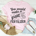 You Would Make A Great Fertilizer Tee Peachy Sunday