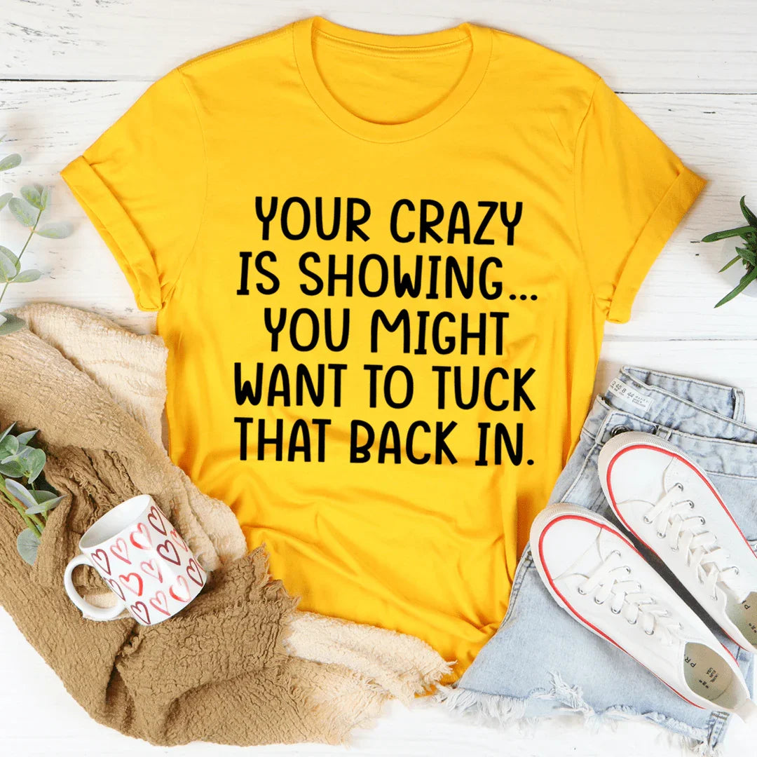 Your Crazy Is Showing Tee