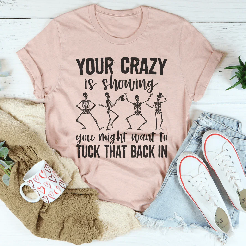 Your Crazy Is Showing You Might Want To Tuck That Back In Tee Peachy Sunday