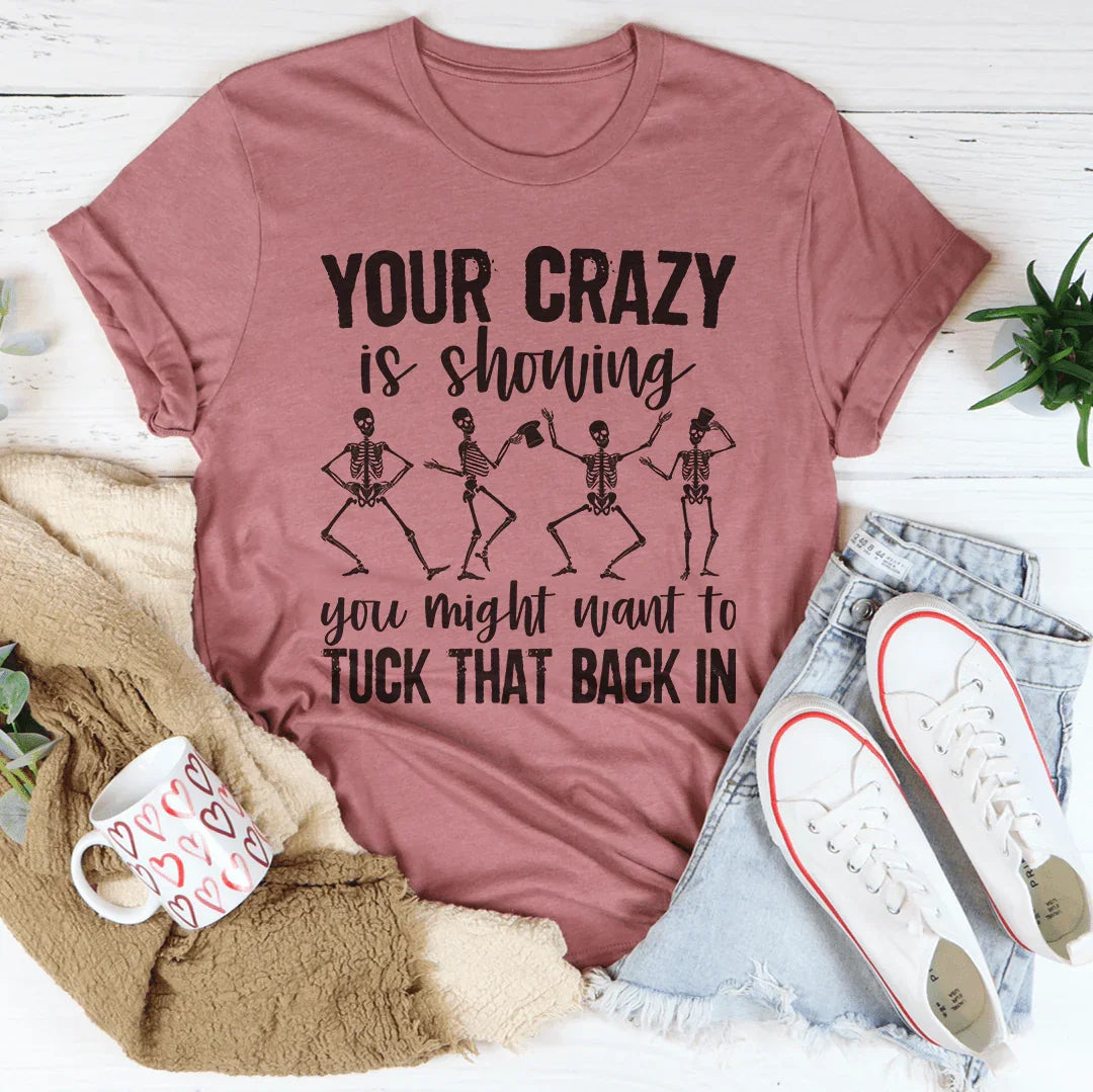 Your Crazy Is Showing You Might Want To Tuck That Back In Tee Peachy Sunday