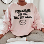 Your Email Did Not Find Me Well Sweatshirt