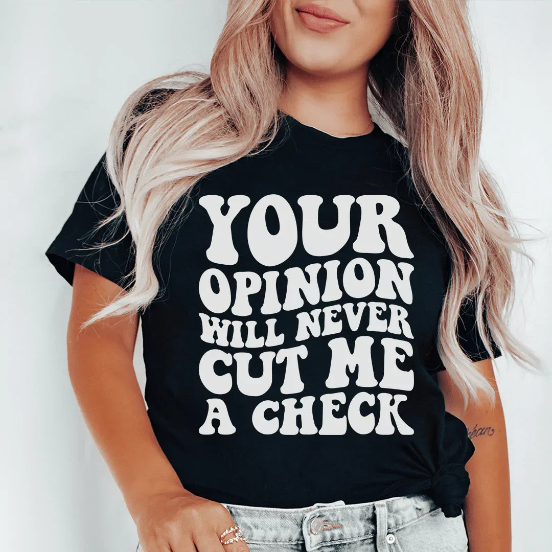 Your Opinion Will Never Cut Me A Check Tee Peachy Sunday