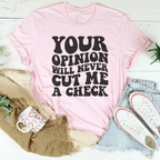 Your Opinion Will Never Cut Me A Check Tee Peachy Sunday