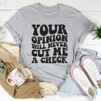 Your Opinion Will Never Cut Me A Check Tee Peachy Sunday