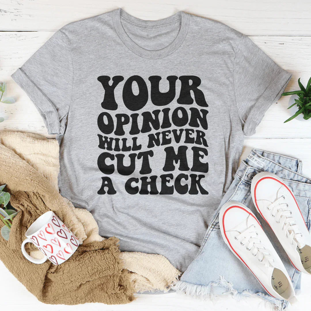 Your Opinion Will Never Cut Me A Check Tee Peachy Sunday
