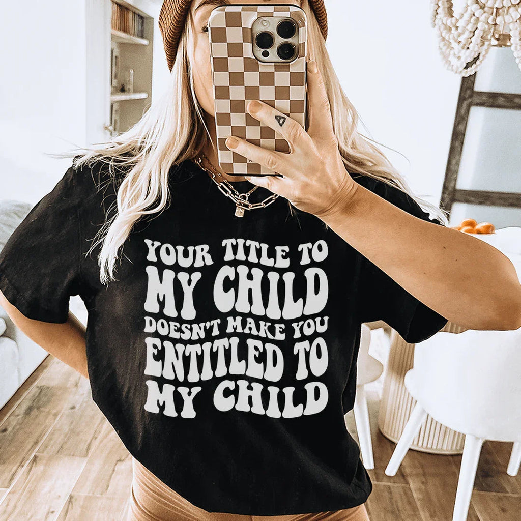 Your Title To My Child Doesn't Make You Entitled To My Child Tee Peachy Sunday