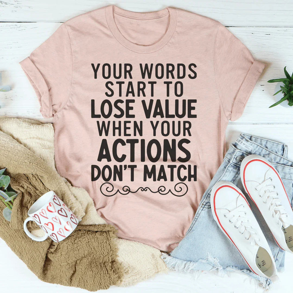 Your Words Start To Lose Value When Your Actions Don't Match Tee Peachy Sunday