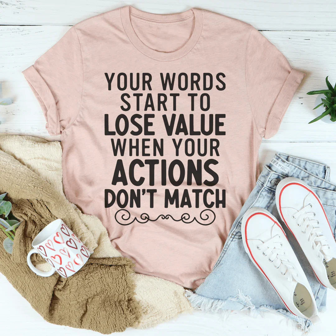 Your Words Start To Lose Value When Your Actions Don't Match Tee Peachy Sunday