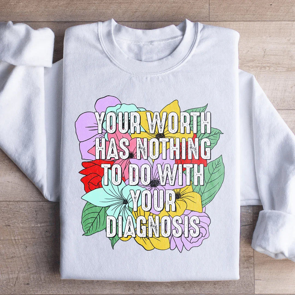 Your Worth Has Nothing To Do With Your Diagnosis Sweatshirt